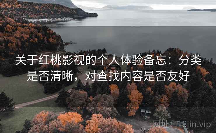 关于红桃影视的个人体验备忘：分类是否清晰，对查找内容是否友好
